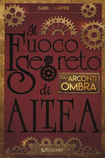 Gli Arconti Ombra. Il fuoco segreto di Altea - Isabel Harper - Libro Edicart 2018, Outsider | Libraccio.it