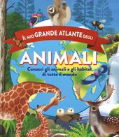 Il mio grande atlante degli animali. Conosci gli animali e gli habitat di tutto il mondo. Ediz. a colori