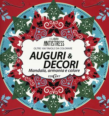 Auguri & decori. Mandala, armonia e colore. Oltre 100 tavole da colorare  - Libro Edicart 2018, I libri antistress | Libraccio.it