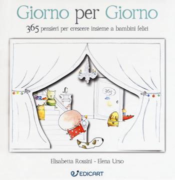 Giorno per giorno. 365 pensieri per crescere insieme a bambini felici - Elisabetta Rossini, Elena Urso - Libro Edicart 2018, Outsider | Libraccio.it