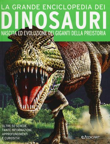 La grande enciclopedia dei dinosauri. Nascita ed evoluzione dei giganti della preistoria  - Libro Edicart 2019 | Libraccio.it