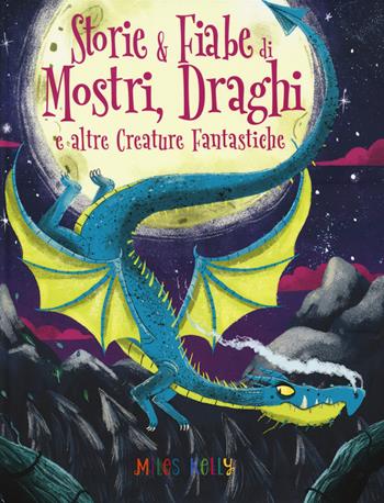 Storie & fiabe di mostri, draghi e altre creature fantastiche  - Libro Edicart 2019, Miles Kelly | Libraccio.it