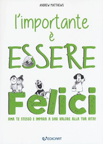 L'importante è essere felici. Ama te stesso e impara a dar valore alla tua vita! - Andrew Matthews - Libro Edicart 2020 | Libraccio.it