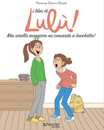 Mia sorella maggiore mi comanda a bacchetta! I libri di Lulù! - Florence Dutruc-Rosset - Libro Edicart 2020, Diventare grandi | Libraccio.it