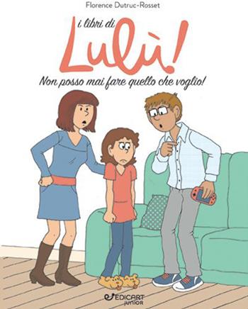 Non posso mai fare quello che voglio! I libri di Lulù! - Florence Dutruc-Rosset - Libro Edicart 2020, Diventare grandi | Libraccio.it