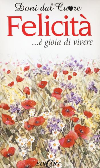 Felicità... è gioia di vivere - Helen Exley - Libro Edicart 2020, Doni dal cuore | Libraccio.it