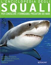 L'enciclopedia degli squali. Per conoscere i formidabili predatori dei mari