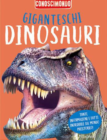 Giganteschi dinosauri. Conoscimondo - Miles Kelly - Libro Edicart 2021 | Libraccio.it