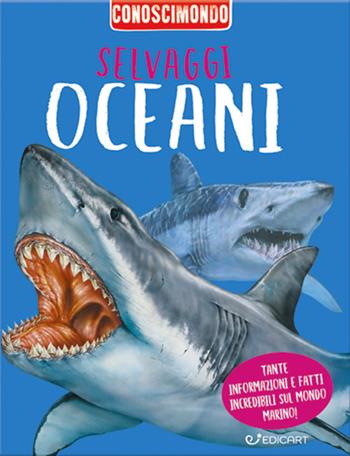Selvaggi oceani. Conoscimondo - Miles Kelly - Libro Edicart 2021, Miles Kelly | Libraccio.it
