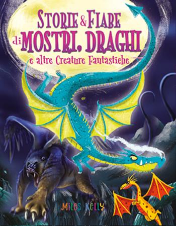 Storie & fiabe di mostri, draghi e altre creature fantastiche  - Libro Edicart 2021, Miles Kelly | Libraccio.it