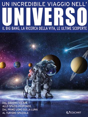 Un incredibile viaggio nell'universo. Il Big Bang, la ricerca della vita, le ultime scoperte. Ediz. a colori  - Libro Edicart 2022, Miles Kelly | Libraccio.it