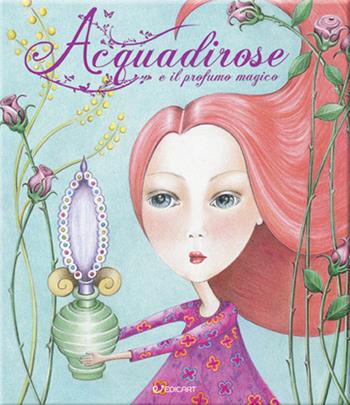 Acquadirose e il profumo magico. Ediz. illustrata - Sabrina Arcangeli - Libro Edicart 2022 | Libraccio.it
