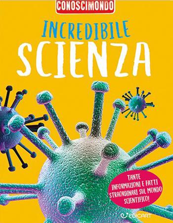 Incredibile scienza. Conoscimondo - Miles Kelly - Libro Edicart 2023 | Libraccio.it