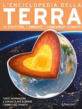 L'enciclopedia della Terra. La nascita, la struttura, il clima e il futuro del nostro pianeta. Ediz. a colori