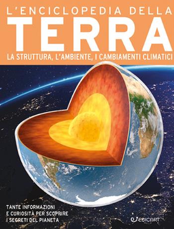 L'enciclopedia della Terra. La nascita, la struttura, il clima e il futuro del nostro pianeta. Ediz. a colori  - Libro Edicart 2022, Primo sapere | Libraccio.it