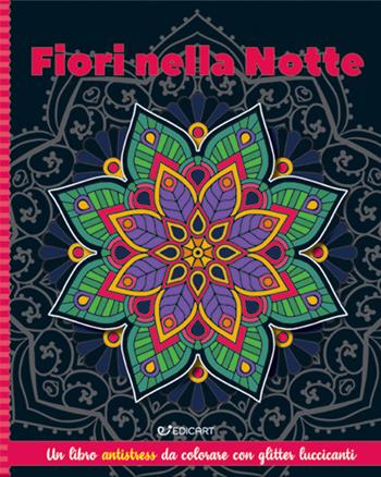 Fiori nella notte. Mandala & glitter. Ediz. illustrata  - Libro Edicart 2022 | Libraccio.it