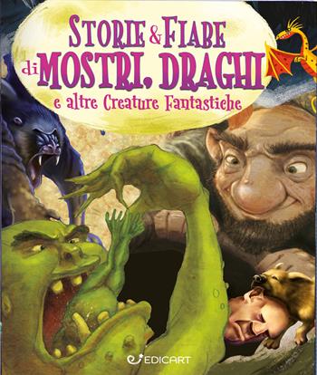 Storie & fiabe di mostri, draghi e altre creature fantastiche. Ediz. a colori  - Libro Edicart 2022 | Libraccio.it