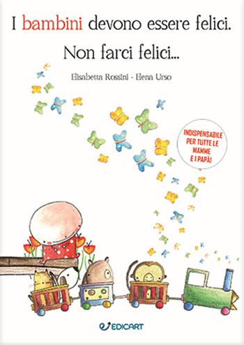 I bambini devono essere felici. Non farci felici... - Elisabetta Rossini, Elena Urso - Libro Edicart 2022, Outsider | Libraccio.it