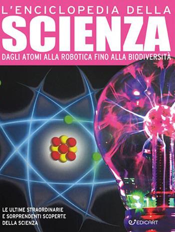 L'enciclopedia della scienza. Dagli atomi alla robotica fino alla biodiversità  - Libro Edicart 2023 | Libraccio.it