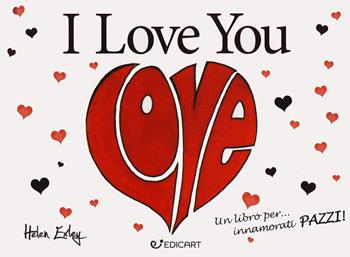 I love you. Un libro per... innamorati pazzi! - Helen Exley - Libro Edicart 2024, Libri pazzi | Libraccio.it