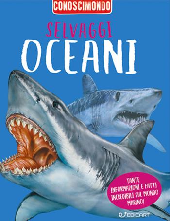Selvaggi oceani. Conoscimondo - Miles Kelly - Libro Edicart 2024 | Libraccio.it