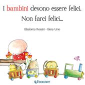 I bambini devono essere felici. Non farci felici.... Ediz. a colori