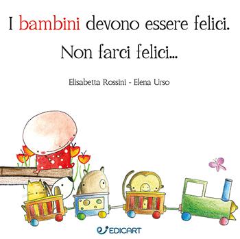 I bambini devono essere felici. Non farci felici.... Ediz. a colori - Elisabetta Rossini, Elena Urso - Libro Edicart 2026, Outsider | Libraccio.it
