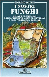 I nostri funghi - Giorgio Batini - Libro Bonechi 2000, Vita e costume | Libraccio.it