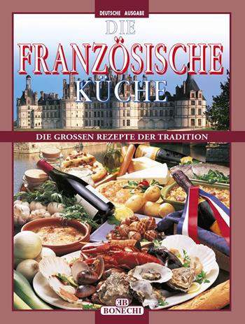 La cucina francese. Ediz. tedesca  - Libro Bonechi 2014, I grandi libri della cucina internazion. | Libraccio.it