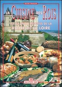 La cucina dei re. Valle della Loira. Ediz. francese  - Libro Bonechi 2001, La cucina delle grandi regioni d'Europa | Libraccio.it