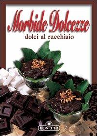 Morbide dolcezze  - Libro Bonechi 2003, Cioccolato che passione! | Libraccio.it