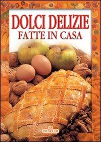 Dolci delizie fatte in casa  - Libro Bonechi 2003, Bontà da sfornare | Libraccio.it