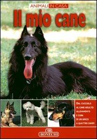 Il mio cane  - Libro Bonechi 2006, Il fantastico mondo della natura | Libraccio.it