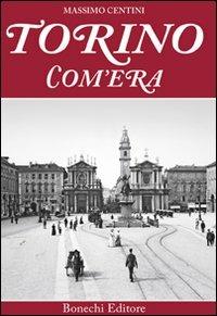 Torino com'era. Ediz. a colori - Massimo Centini - Libro Bonechi 2013, Vita e costume | Libraccio.it