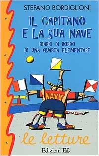Il capitano e la sua nave. Diario di bordo di una quarta elementare - Stefano Bordiglioni - Libro EL 2002, Le letture | Libraccio.it