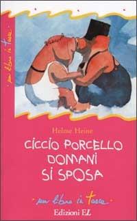 Ciccio Porcello domani si sposa - Helme Heine - Libro EL 2002, Un libro in tasca | Libraccio.it