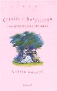 Cristina Belgioioso una principessa italiana - Angela Nanetti - Libro EL 2002, Sirene | Libraccio.it