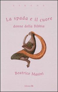 La spada e il cuore. Donne della Bibbia - Beatrice Masini - Libro EL 2003, Sirene | Libraccio.it