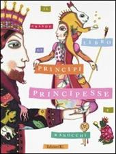Il grande libro di principi, principesse e ranocchi. Fiabe di ieri, racconti di oggi, poesie danze canzoni
