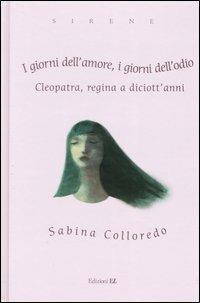 I giorni dell'amore, i giorni dell'odio. Cleopatra, regina a diciott'anni - Sabina Colloredo - Libro EL 2004, Sirene | Libraccio.it