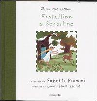 Fratellino e Sorellina - Jacob Grimm, Wilhelm Grimm, Roberto Piumini - Libro EL 2004, C'era una fiaba... | Libraccio.it