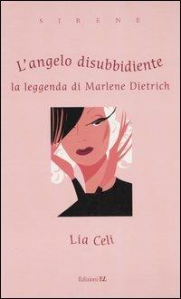 L' angelo disubbidiente. La leggenda di Marlene Dietrich - Lia Celi - Libro EL 2004, Sirene | Libraccio.it