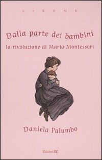 Dalla parte dei bambini. La rivoluzione di Maria Montessori - Daniela Palumbo - Libro EL 2004, Sirene | Libraccio.it