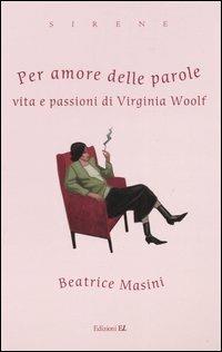 Per amore delle parole. Vita e passioni di Virginia Woolf - Beatrice Masini - Libro EL 2005, Sirene | Libraccio.it