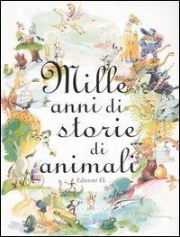 Mille anni di storie di animali. Ediz. illustrata  - Libro EL 2007, Narrativa | Libraccio.it