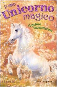 Il primo incantesimo. Il mio unicorno magico - Linda Chapman - Libro EL 2007 | Libraccio.it
