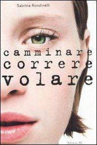 Camminare correre volare - Sabrina Rondinelli - Libro EL 2008, Narrativa | Libraccio.it