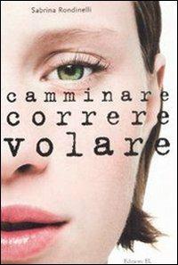 Camminare correre volare - Sabrina Rondinelli - Libro EL 2008, Narrativa | Libraccio.it