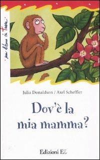 Dov'è la mia mamma? Ediz. illustrata - Julia Donaldson, Axel Scheffler - Libro EL 2009, Un libro in tasca | Libraccio.it