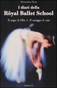I diari della Royal Ballet School: Il sogno di Ellie-Il coraggio di Lana - Alexandra Moss - Libro EL 2009, Narrativa | Libraccio.it